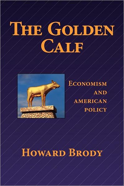 Cover for Howard Brody · The Golden Calf: Economism and American Policy (Paperback Book) (2011)