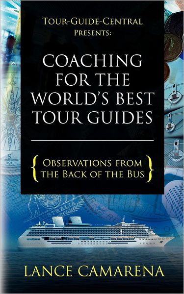 Cover for Lance Camarena · Tour-guide-central Presents: Coaching for the World's Best Tour Guides: Observations from the Back of the Bus (Paperback Book) (2012)