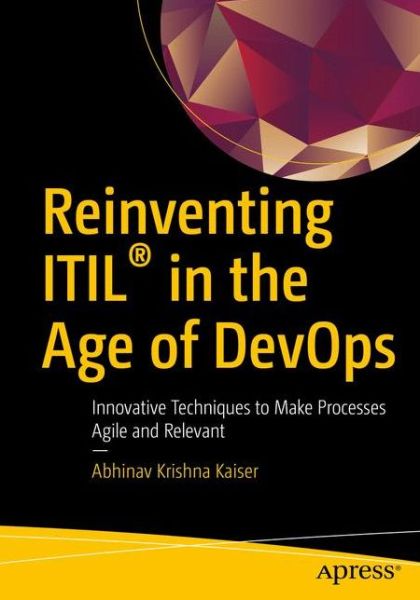 Cover for Abhinav Krishna Kaiser · Reinventing ITIL (R) in the Age of DevOps: Innovative Techniques to Make Processes Agile and Relevant (Paperback Bog) [1st edition] (2018)