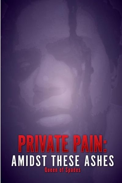 Private Pain: Amidst These Ashes - Queen of Spades - Livros - Createspace - 9781490405759 - 15 de fevereiro de 2014