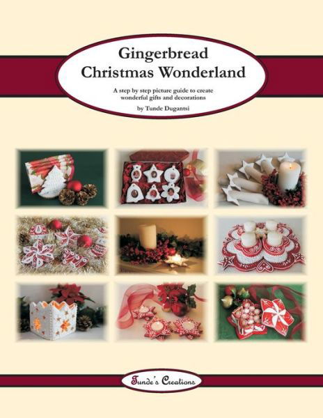 Cover for Tunde Dugantsi · Gingerbread Christmas Wonderland: a Step by Step Picture Guide to Create Wonderful Gifts and Decorations (Paperback Bog) (2013)