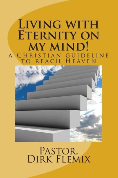 Cover for Past Dirk Adrian Flemix · Living with Eternity on My Mind!: a Christian Guideline for Reaching Heaven (Paperback Bog) (2014)