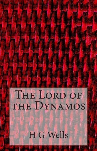 The Lord of the Dynamos - H G Wells - Books - Createspace - 9781495989759 - February 17, 2014