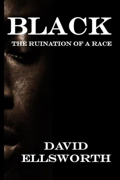 Cover for Dvid Ellsworth · Black: Black Youth Violence and the Ruination of a Race (Paperback Book) (2014)