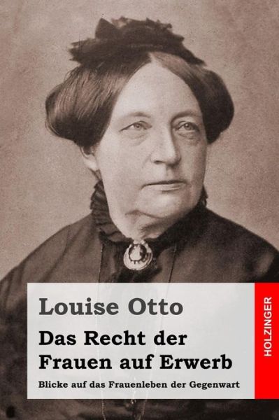 Cover for Louise Otto · Das Recht Der Frauen Auf Erwerb: Blicke Auf Das Frauenleben Der Gegenwart (Paperback Book) (2014)