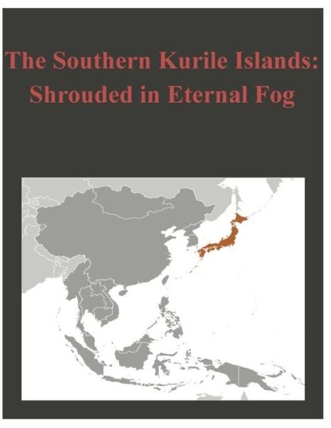 Cover for U S Army War College · The Southern Kurile Islands - Shrouded in Eternal Fog (Paperback Book) (2014)
