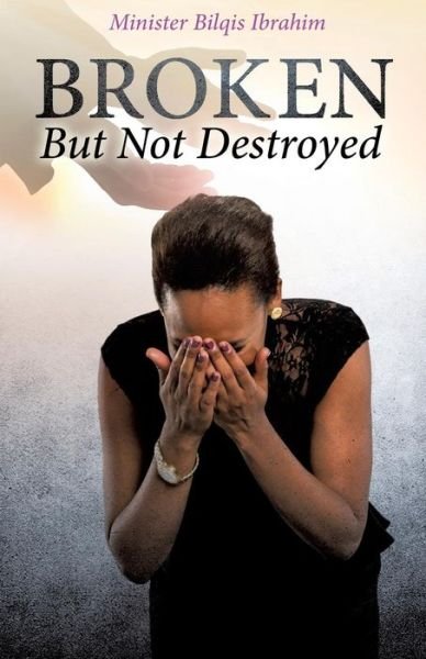 Cover for Minister Bilqis Ibrahim · Broken But Not Destroyed (Paperback Book) (2016)