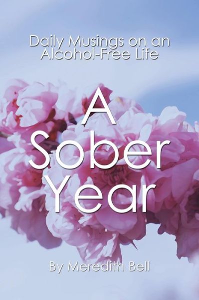 Cover for Meredith Bell · A Sober Year: Daily Musings on an Alcohol-free Life (Paperback Book) (2014)