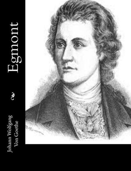 Egmont - Johann Wolfgang Von Goethe - Books - Createspace - 9781502531759 - September 28, 2014