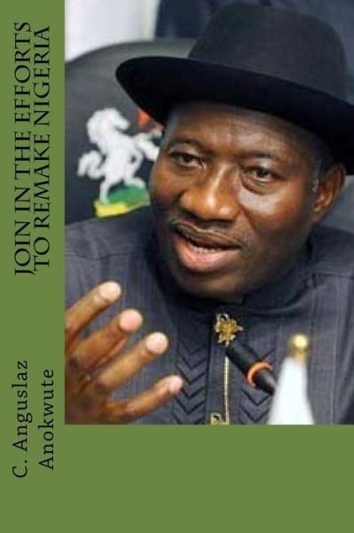 Cover for C Anguslaz Anokute · Join in the Efforts to Remake Nigeria: Inspirational Patriotic Quotes of President Goodluck Jonathan (Paperback Bog) (2014)