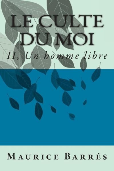 Cover for M Maurice Barres · Le Culte Du Moi: Ii, Un Homme Libre (Paperback Book) (2015)