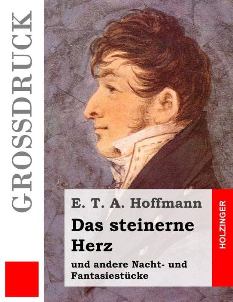 Das Steinerne Herz (Grossdruck): Und Andere Nacht- Und Fantasiestucke - E T a Hoffmann - Książki - Createspace - 9781507523759 - 12 stycznia 2015