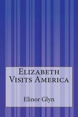 Elizabeth Visits America - Elinor Glyn - Books - Createspace - 9781507581759 - January 19, 2015