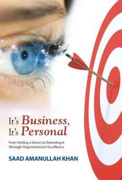 Cover for Saad Amanullah Khan · It's Business, It's Personal: From Setting a Vision to Delivering it Through Organizational Excellence (Hardcover Book) (2015)