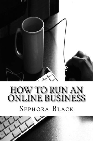 Cover for Sephora Black · How to Run an Online Business: 26 Best Tips and Tricks to Help You Run and Market a Successful Online Business (Taschenbuch) (2015)