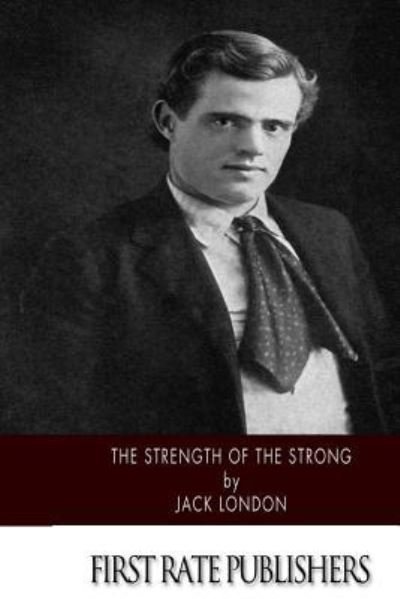 The Strength of the Strong - Jack London - Books - Createspace Independent Publishing Platf - 9781518736759 - October 24, 2015