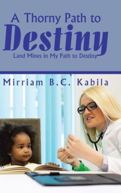 Mirriam B C Kabila · A Thorny Path to Destiny (Hardcover Book) (2016)
