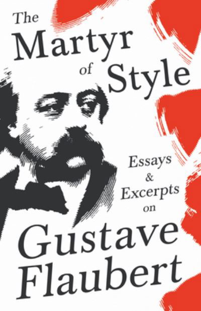 Cover for The Martyr of Style - Essays &amp; Excerpts on Gustave Flaubert (Pocketbok) (2021)
