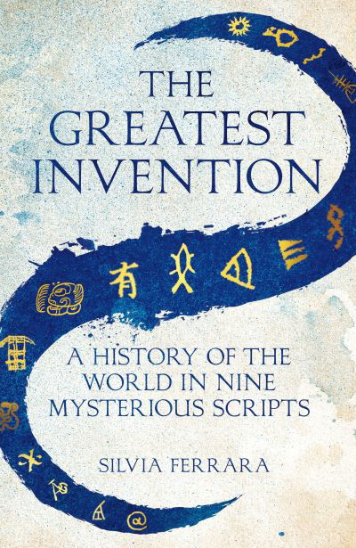 Cover for Silvia Ferrara · The Greatest Invention: A History of the World in Nine Mysterious Scripts (Hardcover Book) (2022)