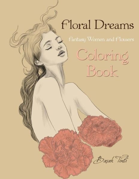 Cover for Basak Tinli · Floral Dreams Fantasy Women and Flowers Coloring Book (Pocketbok) (2016)