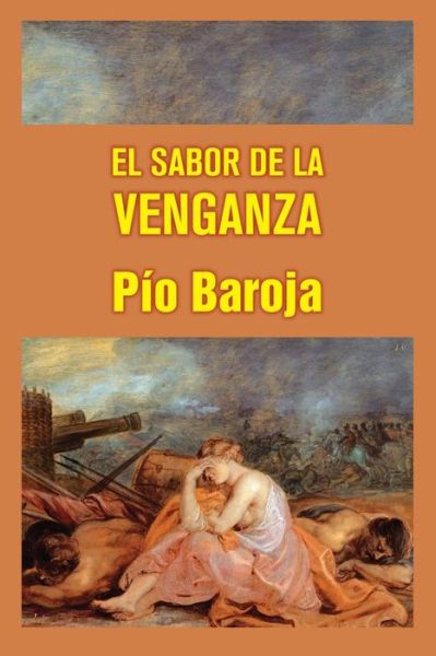 El sabor de la venganza - Pio Baroja - Boeken - Createspace Independent Publishing Platf - 9781530826759 - 31 maart 2016