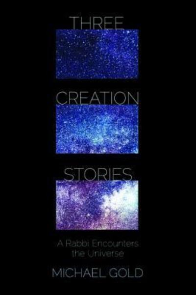 Cover for Michael Gold · Three Creation Stories: A Rabbi Encounters the Universe (Paperback Book) (2018)