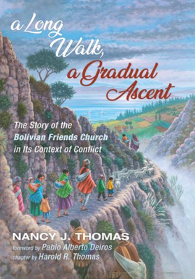 A Long Walk, a Gradual Ascent : The Story of the Bolivian Friends Church in Its Context of Conflict - Nancy J. Thomas - Books - Wipf & Stock Publishers - 9781532679759 - December 5, 2019