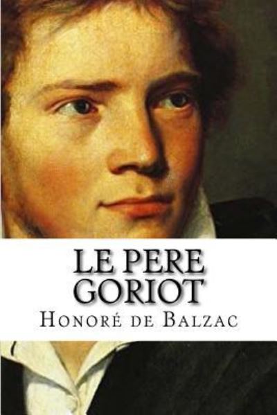 Le pere Goriot - Honore De Balzac - Books - Createspace Independent Publishing Platf - 9781532781759 - April 16, 2016