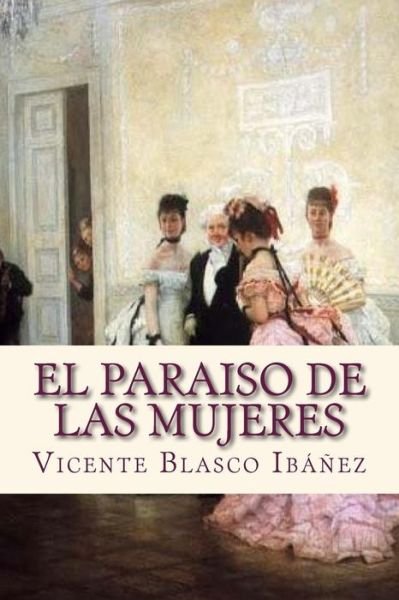 El paraiso de las mujeres - Vicente Blasco Ibanez - Books - Createspace Independent Publishing Platf - 9781533560759 - May 31, 2016