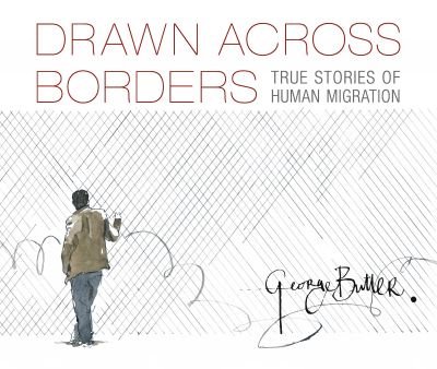 Cover for George Butler · Drawn Across Borders : True Stories of Human Migration (Hardcover bog) (2021)