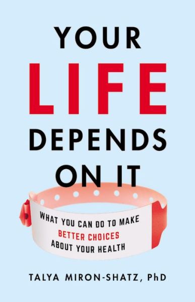 Cover for Talya Miron-Shatz · Your Life Depends on It: What You Can Do to Make Better Choices About Your Health (Gebundenes Buch) (2021)