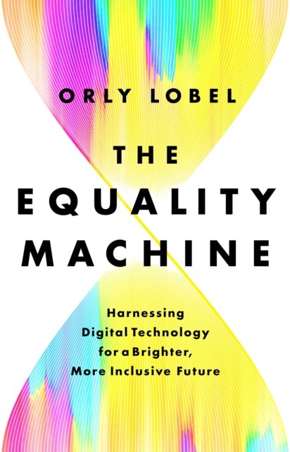 Cover for Orly Lobel · The Equality Machine: Harnessing Digital Technology for a Brighter, More Inclusive Future (Gebundenes Buch) (2022)