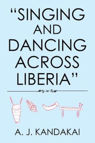 Cover for A J Kandakai · Singing and Dancing Across Liberia (Paperback Book) (2018)