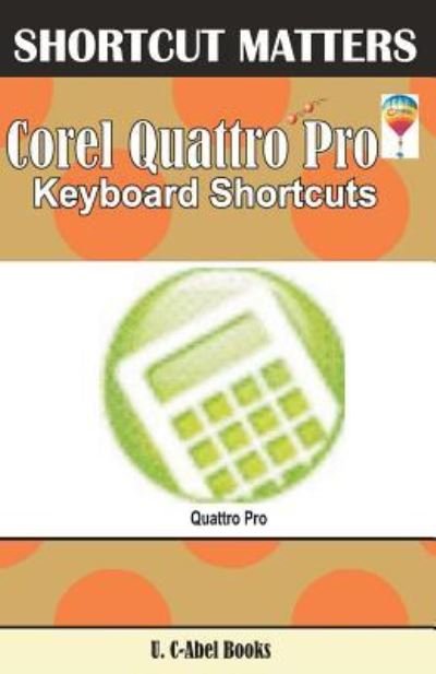 Corel Quattro Pro Keybaord Shortcuts - U C Books - Bøger - Createspace Independent Publishing Platf - 9781544038759 - 1. marts 2017