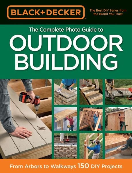 Cover for Editors of CPi · Black &amp; Decker The Complete Photo Guide to Outdoor Building: From Arbors to Walkways: 150 DIY Projects - Black &amp; Decker (Taschenbuch) (2012)