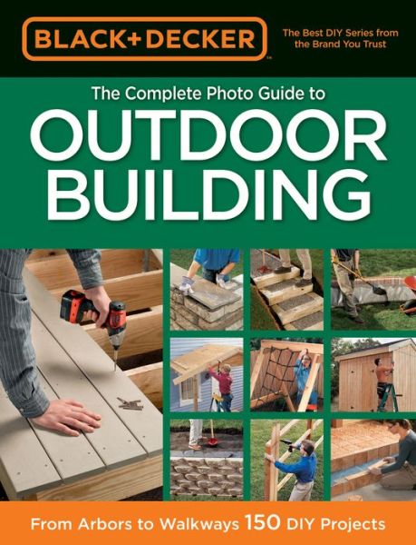 Cover for Editors of CPi · Black &amp; Decker The Complete Photo Guide to Outdoor Building: From Arbors to Walkways: 150 DIY Projects - Black &amp; Decker (Paperback Book) (2012)