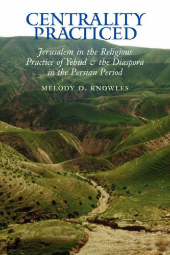 Centrality Practiced: Jerusalem in the Religious Practice of Yehud and the Diaspora During the Persian Period (Archaeology and Biblical Studies) - Melody D. - Books - Society of Biblical Literature - 9781589831759 - October 31, 2006