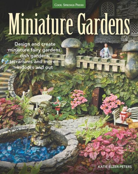 Cover for Katie Elzer-Peters · Miniature Gardens: Design and create miniature fairy gardens, dish gardens, terrariums and more-indoors and out (Paperback Book) (2014)