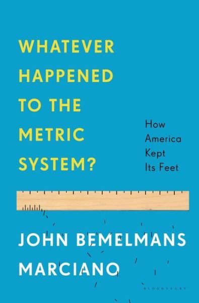 Whatever Happened to the Metric System?: How America Kept Its Feet - John Bemelmans Marciano - Livros - Bloomsbury USA - 9781608194759 - 5 de agosto de 2014