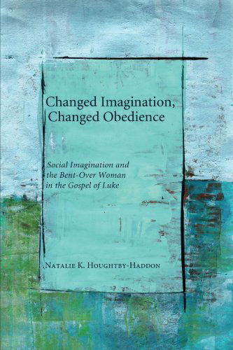 Cover for Natalie K. Houghtby-haddon · Changed Imagination, Changed Obedience: Social Change, Social Imagination, and the Bent-over Woman in the Gospel of Luke (Paperback Book) (2011)