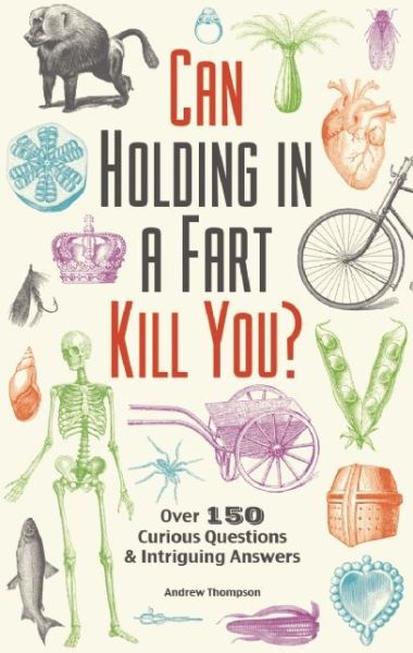 Cover for Andrew Thompson · Can Holding in a Fart Kill You?: Over 150 Curious Questions and Intriguing Answers (Taschenbuch) (2015)