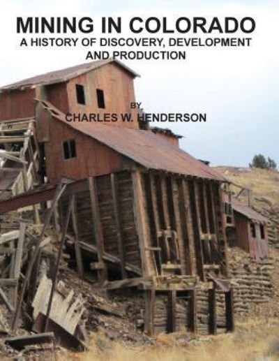 Mining in Colorado - Charles W Henderson - Libros - Sylvanite, Inc - 9781614740759 - 10 de marzo de 2016