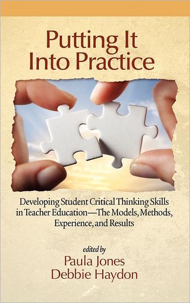 Cover for Paula Jones · Putting It into Practice: Developing Student Critical Thinking Skills in Teacher Education - the Models, Methods, Experience, and Results (Hc) (Hardcover Book) (2012)