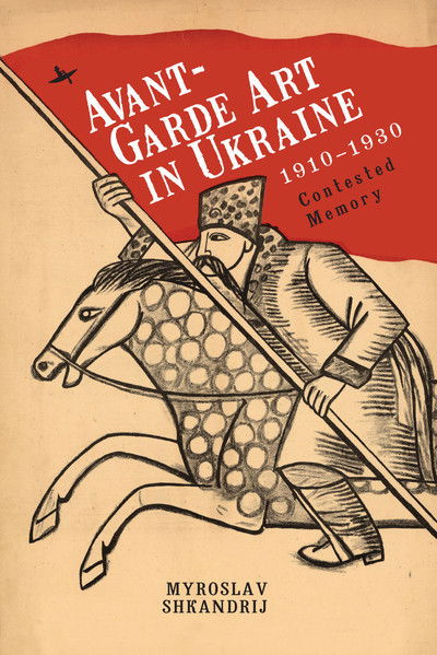 Avant-Garde Art in Ukraine, 19101930: Contested Memory - Myroslav Shkandrij - Books - Academic Studies Press - 9781618119759 - June 27, 2019