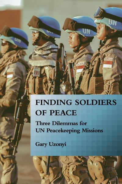 Cover for Gary Uzonyi · Finding Soldiers of Peace: Three Dilemmas for UN Peacekeeping Missions (Hardcover bog) (2020)