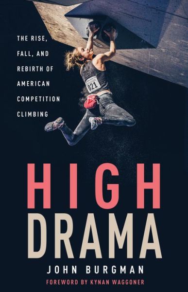 Cover for John Burgman · High Drama: The Rise, Fall, and Rebirth of American Competition Climbing (Paperback Book) (2020)