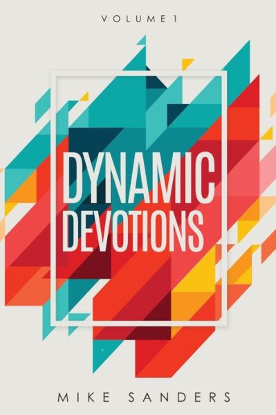 Dynamic Devotions : Volume 1 - Mike Sanders - Books - Xulon Press - 9781631299759 - March 1, 2021