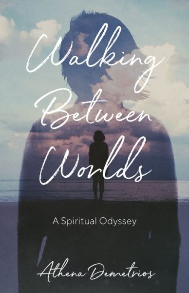 Cover for Athena Demetrios · Walking Between Worlds: A Spiritual Odyssey (Paperback Book) (2019)