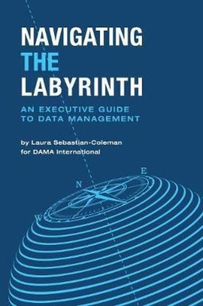 Cover for Laura Sebastian-Coleman · Navigating the Labyrinth: An Executive Guide to Data Management (Taschenbuch) (2018)