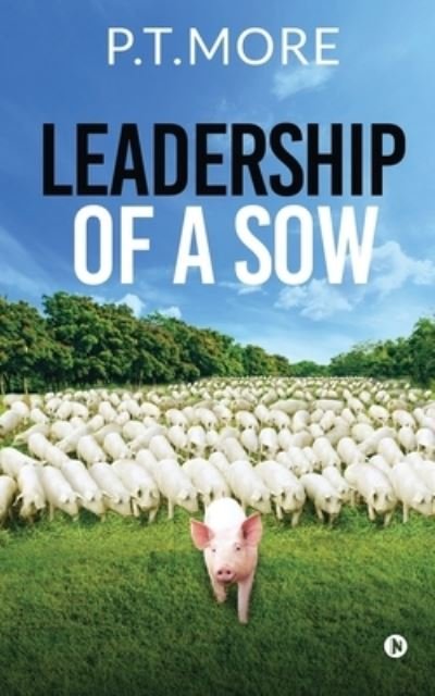 Leadership of a Sow - P T More - Books - Notion Press - 9781636335759 - February 23, 2021